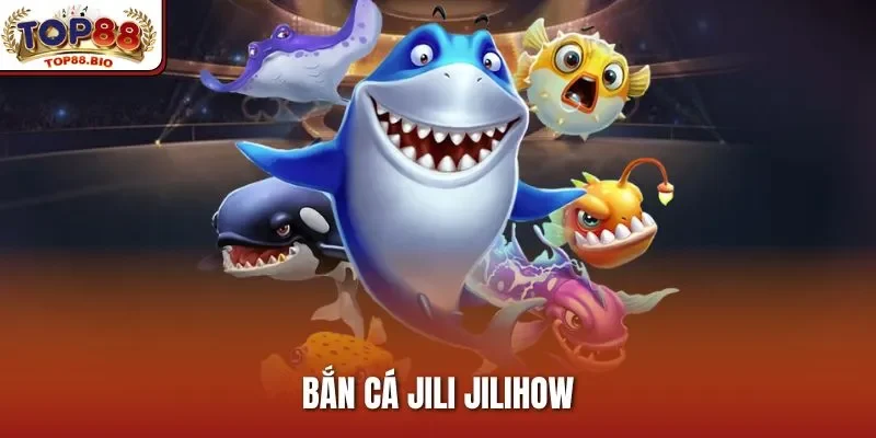 Bắn Cá Jili Jilihow – Chinh Phục Đại Dương, Rinh Thưởng Dễ Dàng