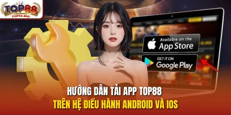 Hướng dẫn tải app top88 trên hệ điều hành Android và iOS