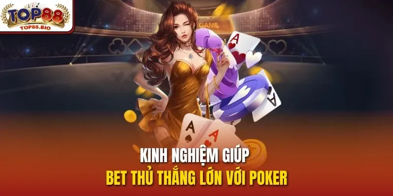 Kinh nghiệm giúp bet thủ thắng lớn với poker