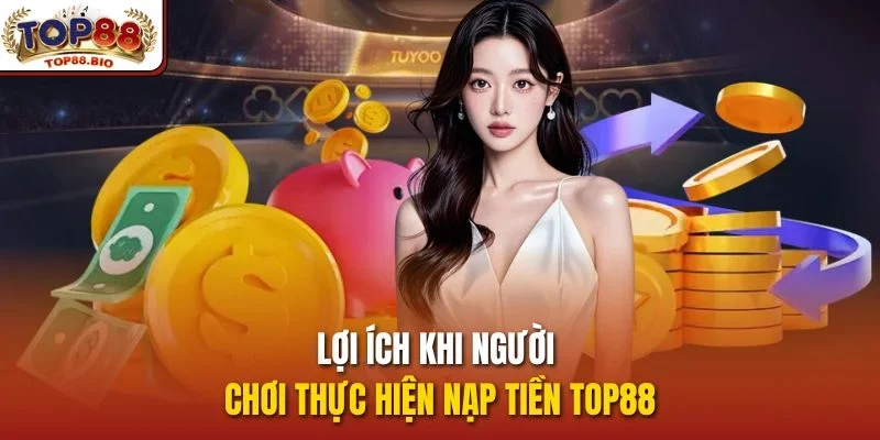 Lợi ích khi người chơi thực hiện nạp tiền top88