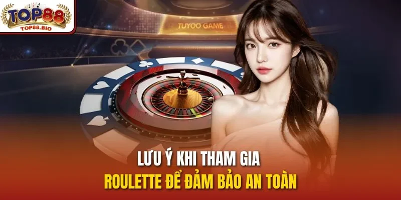 Lưu ý khi tham gia Roulette để đảm bảo an toàn