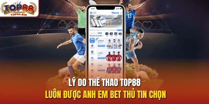 Lý do Thể thao top88 luôn được anh em bet thủ tin chọn