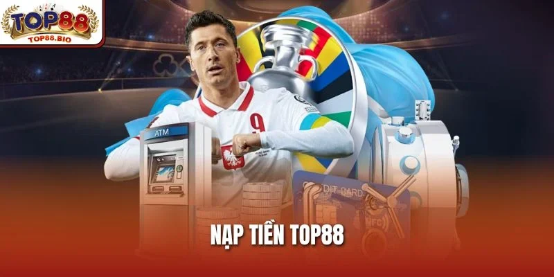 Bí Quyết Nạp Tiền Top88 Nhanh Chóng, An Toàn Ngay Hôm Nay