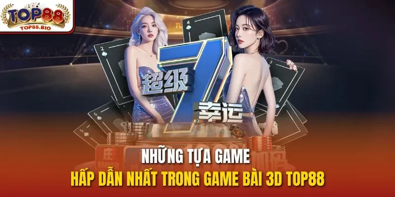 Những tựa game hấp dẫn nhất trong game bài 3D top88