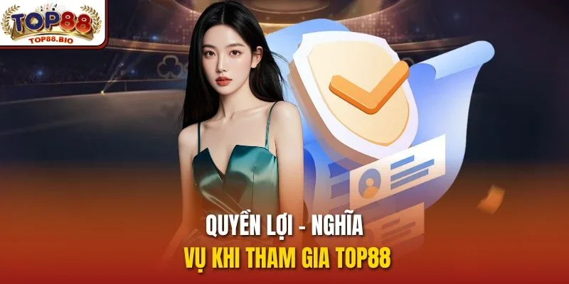 Quyền lợi - nghĩa vụ khi tham gia Top88