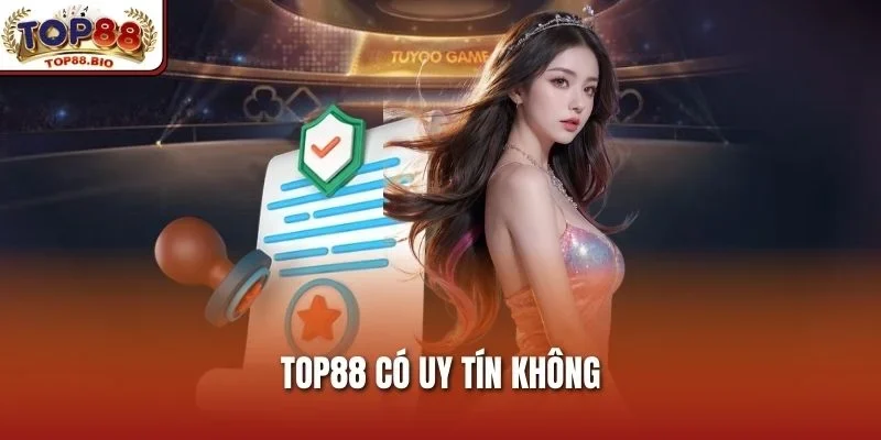 Top88 Có Uy Tín Không? Câu Trả Lời Chắc Bạn Sẽ Ngạc Nhiên