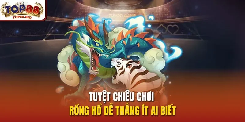 Tuyệt chiêu chơi Rồng Hổ dễ thắng ít ai biết