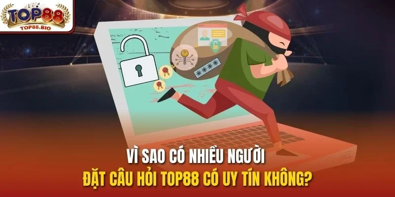 Vì sao có nhiều người đặt câu hỏi top88 có uy tín không?