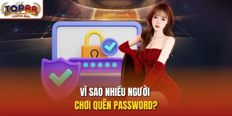 Vì sao nhiều người chơi quên password?