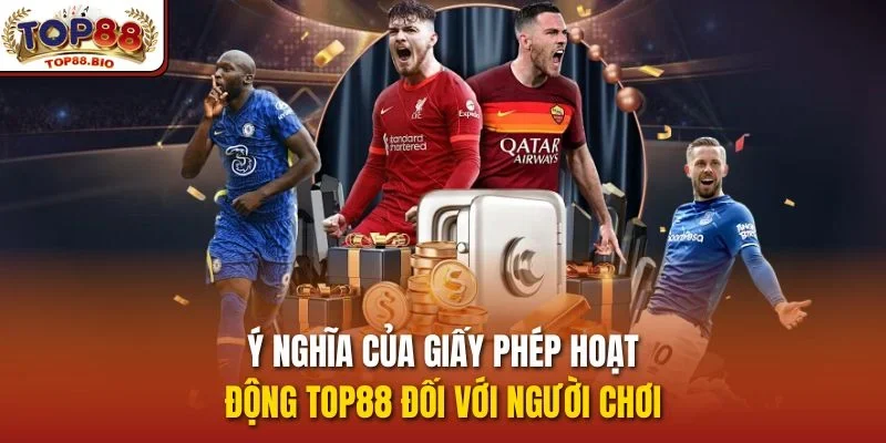 Ý nghĩa của giấy phép hoạt động top88 đối với người chơi